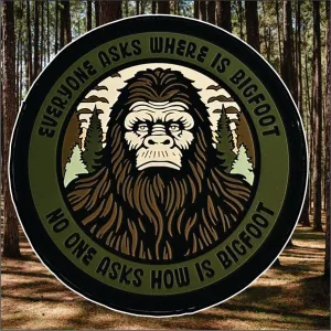 Bigfoot Patch Everyone Asks Where Is Bigfoot - No One Asks How Is Bigfoot - PVC 3"